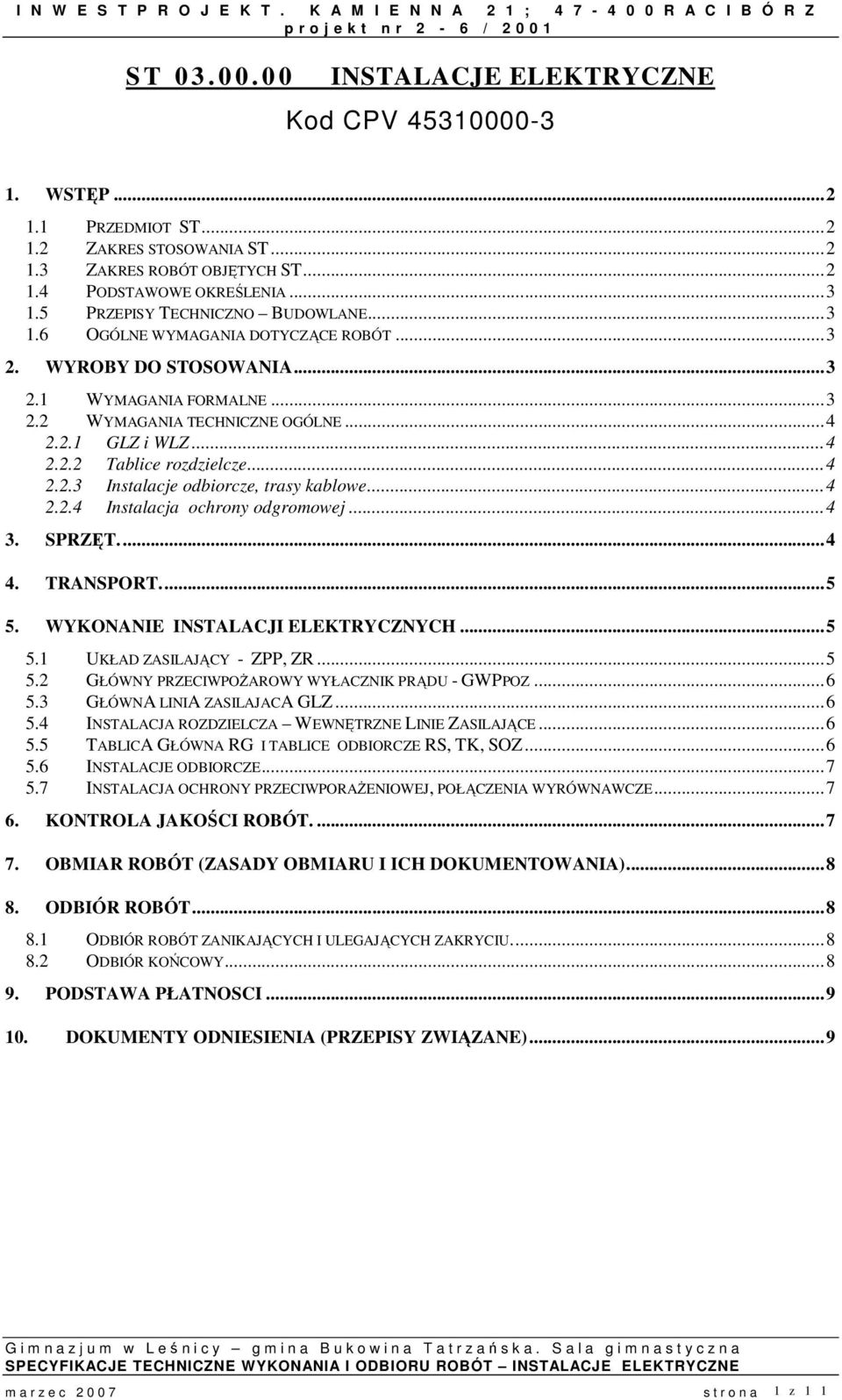 ..4 2.2.4 Instalacja ochrony odgromowej...4 3. SPRZĘT....4 4. TRANSPORT...5 5. WYKONANIE INSTALACJI ELEKTRYCZNYCH...5 5.1 UKŁAD ZASILAJĄCY - ZPP, ZR...5 5.2 GŁÓWNY PRZECIWPOŻAROWY WYŁACZNIK PRĄDU - GWPPOZ.