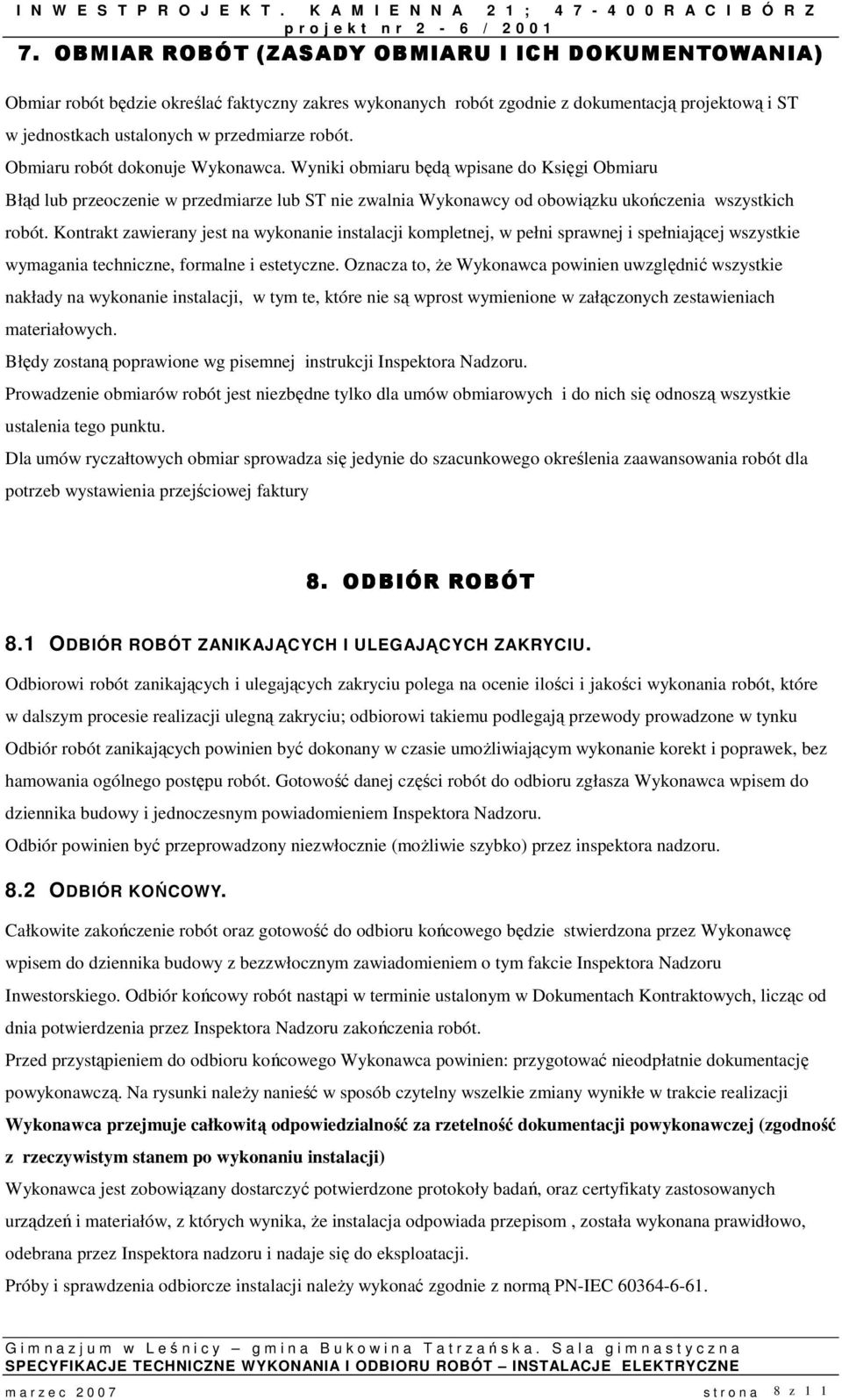 Kontrakt zawierany jest na wykonanie instalacji kompletnej, w pełni sprawnej i spełniającej wszystkie wymagania techniczne, formalne i estetyczne.