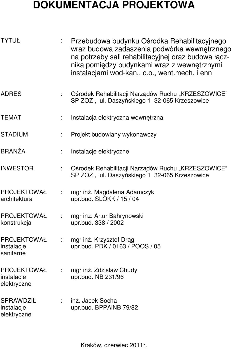 Daszyńskiego 1 32-065 Krzeszowice TEMAT : Instalacja elektryczna wewnętrzna STADIUM : Projekt budowlany wykonawczy BRANŻA : Instalacje elektryczne INWESTOR : Ośrodek Rehabilitacji Narządów Ruchu