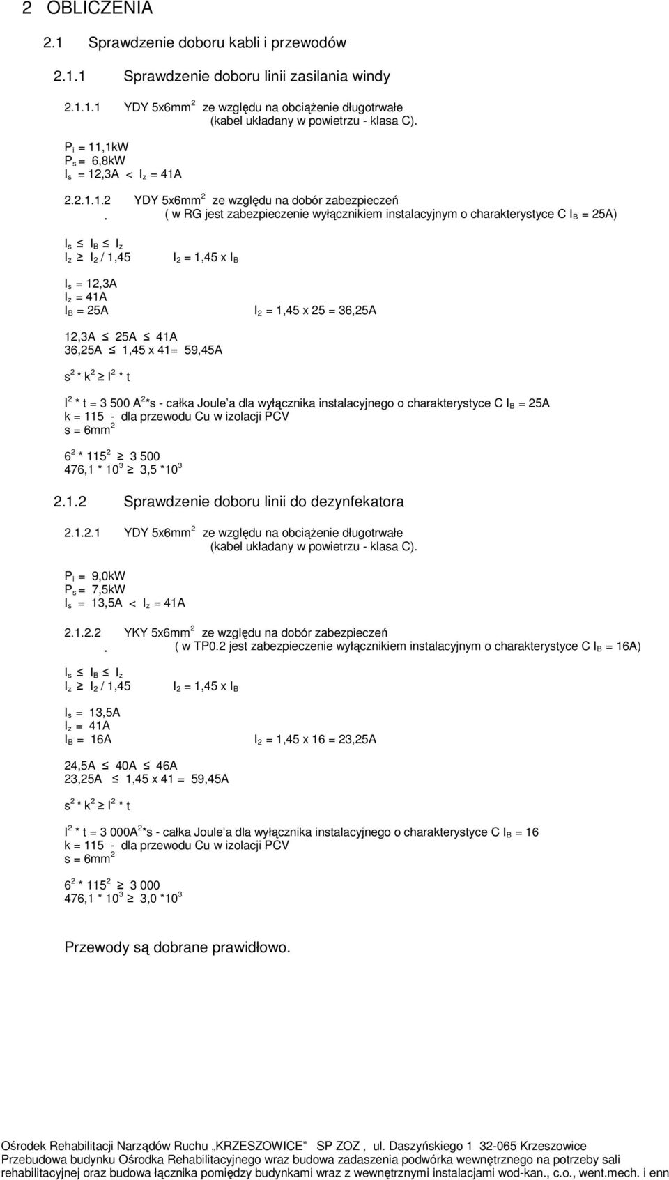 ,1kW P s = 6,8kW I s = 12,3A < I z = 41A 2.2.1.1.2 YDY 5x6mm 2 ze względu na dobór zabezpieczeń ( w RG jest zabezpieczenie wyłącznikiem instalacyjnym o charakterystyce C I B = 25A) I s I B I z I z I