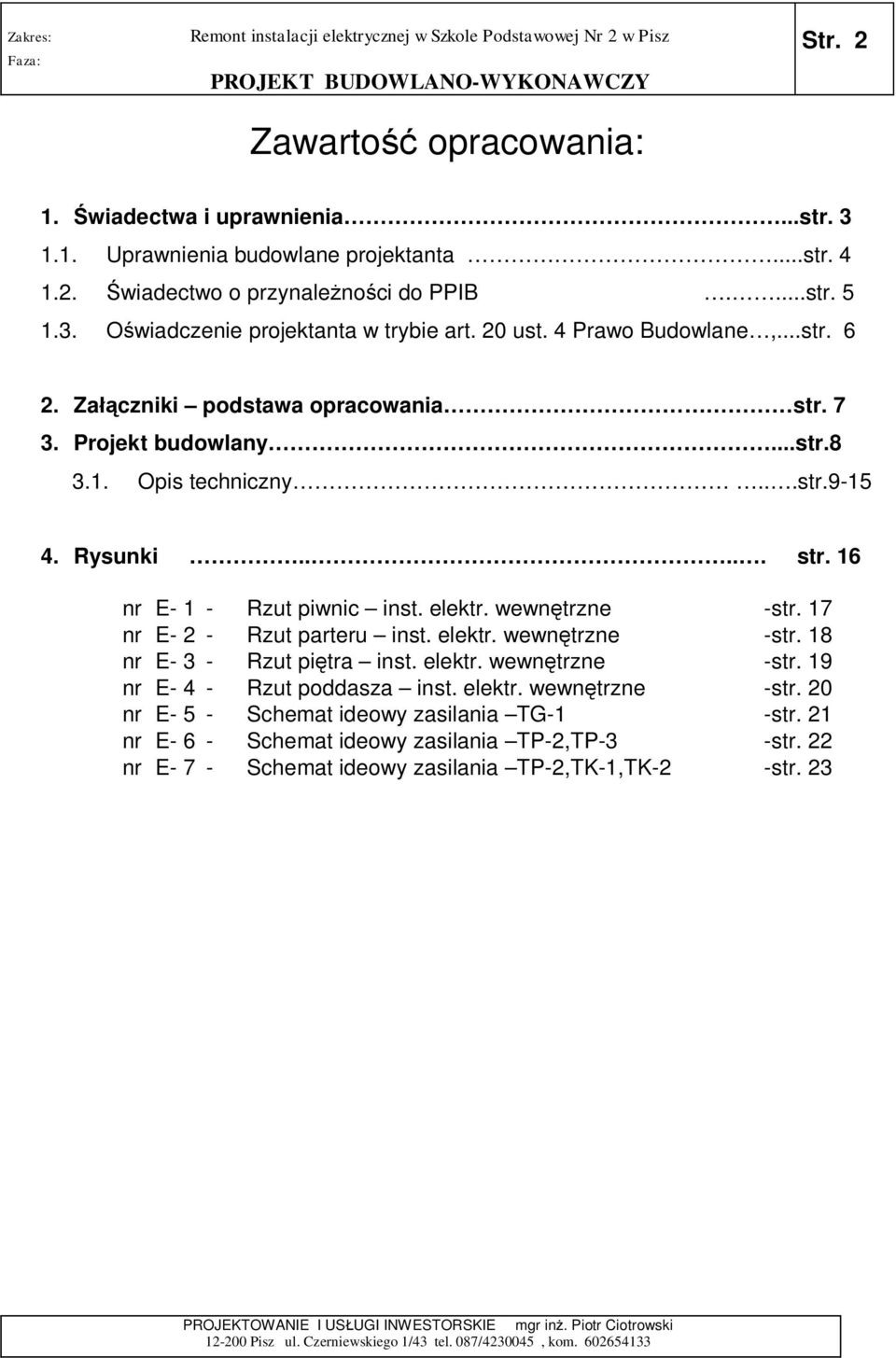 elektr. wewn trzne -str. 17 nr E- 2 - Rzut parteru inst. elektr. wewn trzne -str. 18 nr E- 3 - Rzut pi tra inst. elektr. wewn trzne -str. 19 nr E- 4 - Rzut poddasza inst. elektr. wewn trzne -str. 20 nr E- 5 - Schemat ideowy zasilania TG-1 -str.