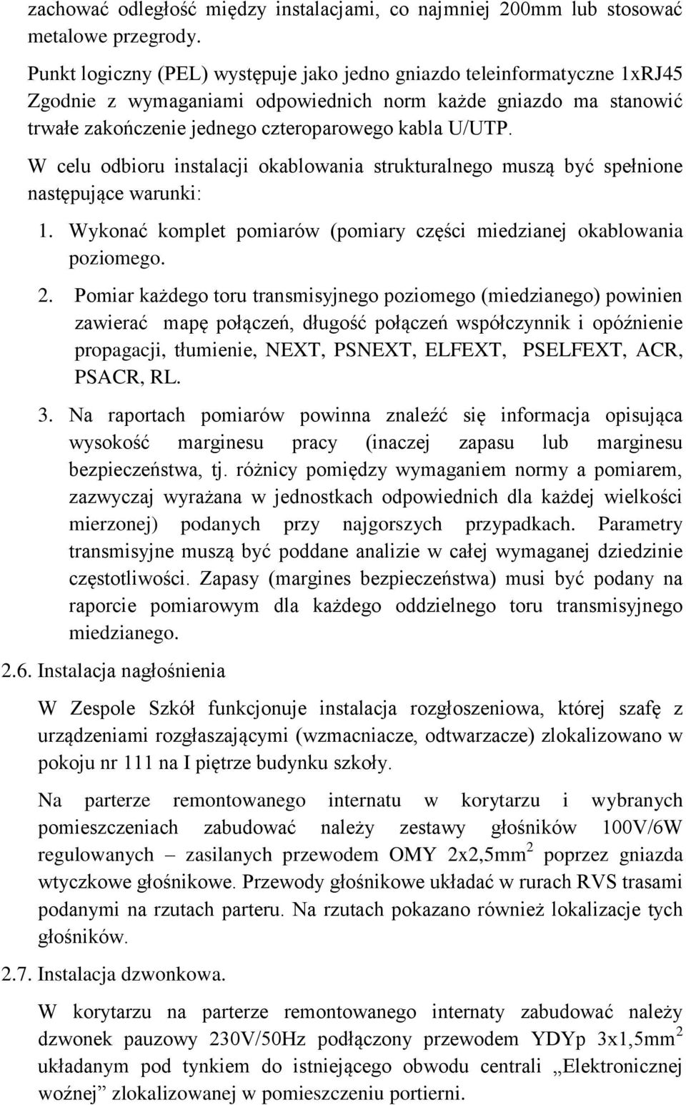 W celu odbioru instalacji okablowania strukturalnego muszą być spełnione następujące warunki: 1. Wykonać komplet pomiarów (pomiary części miedzianej okablowania poziomego. 2.