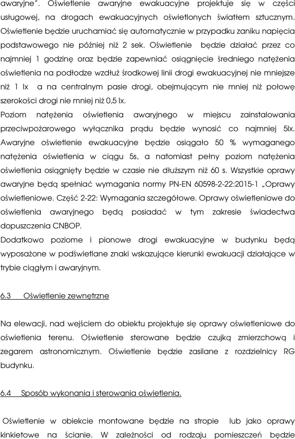 Oświetlenie będzie działać przez co najmniej 1 godzinę oraz będzie zapewniać osiągnięcie średniego natężenia oświetlenia na podłodze wzdłuż środkowej linii drogi ewakuacyjnej nie mniejsze niż 1 lx a