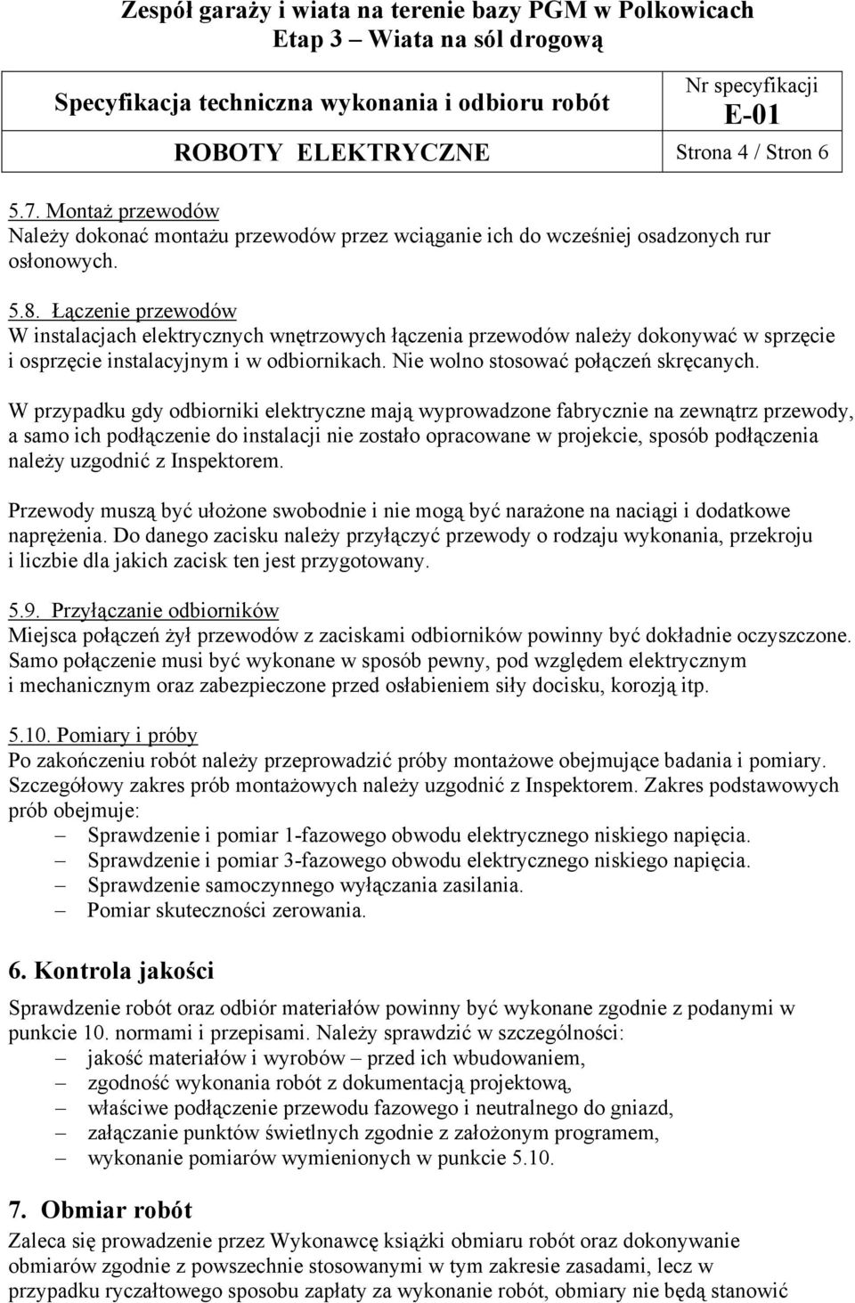 W przypadku gdy odbiorniki elektryczne mają wyprowadzone fabrycznie na zewnątrz przewody, a samo ich podłączenie do instalacji nie zostało opracowane w projekcie, sposób podłączenia należy uzgodnić z