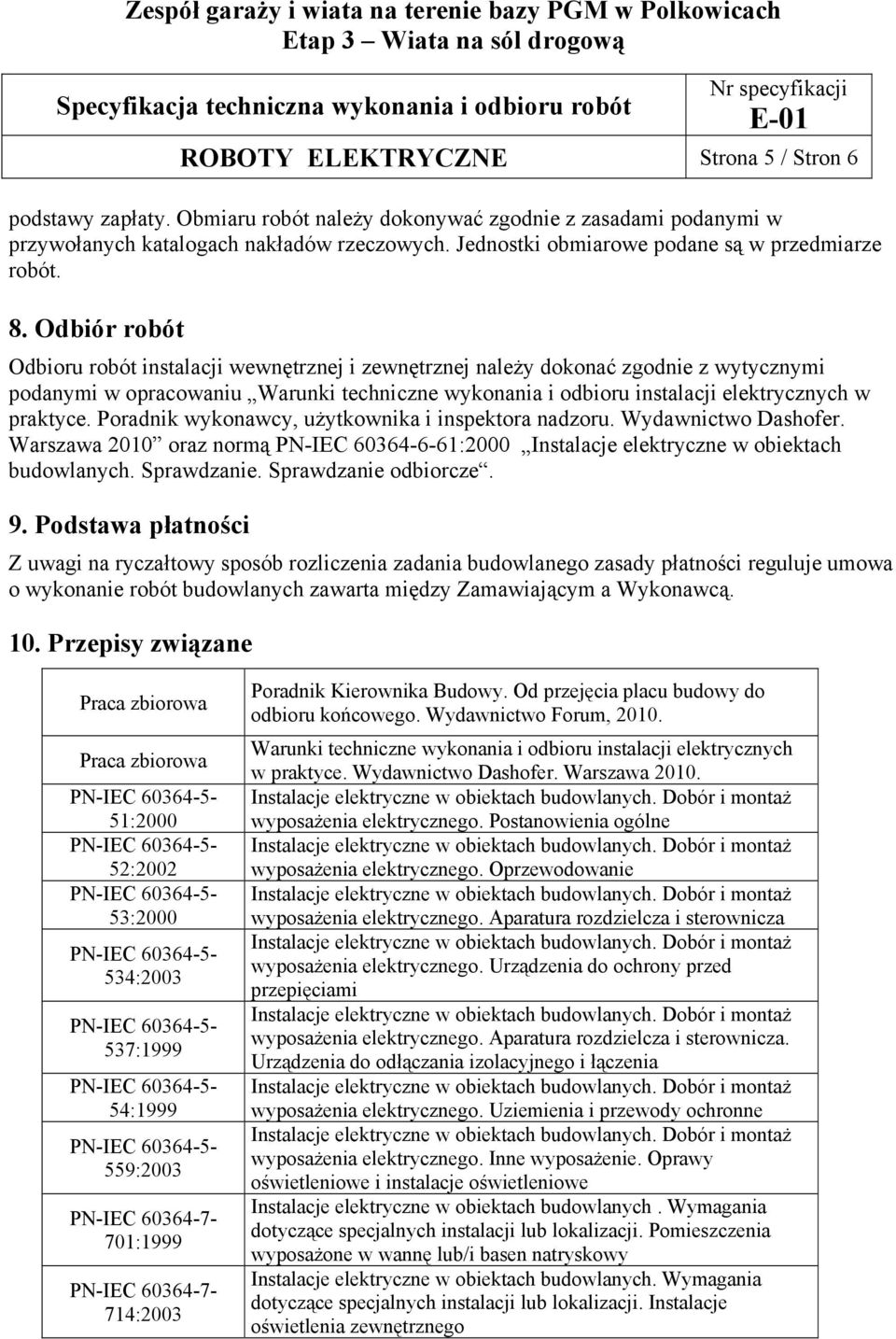 Odbiór robót Odbioru robót instalacji wewnętrznej i zewnętrznej należy dokonać zgodnie z wytycznymi podanymi w opracowaniu Warunki techniczne wykonania i odbioru instalacji elektrycznych w praktyce.