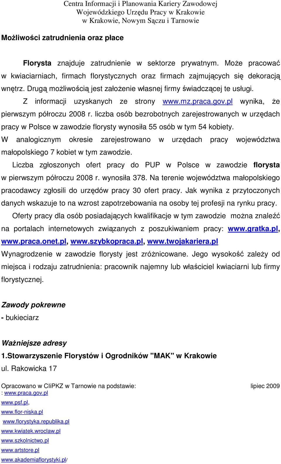 liczba osób bezrobotnych zarejestrowanych w urzędach pracy w Polsce w zawodzie florysty wynosiła 55 osób w tym 54 kobiety.