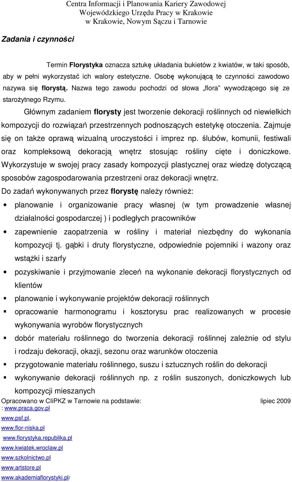 Głównym zadaniem florysty jest tworzenie dekoracji roślinnych od niewielkich kompozycji do rozwiązań przestrzennych podnoszących estetykę otoczenia.