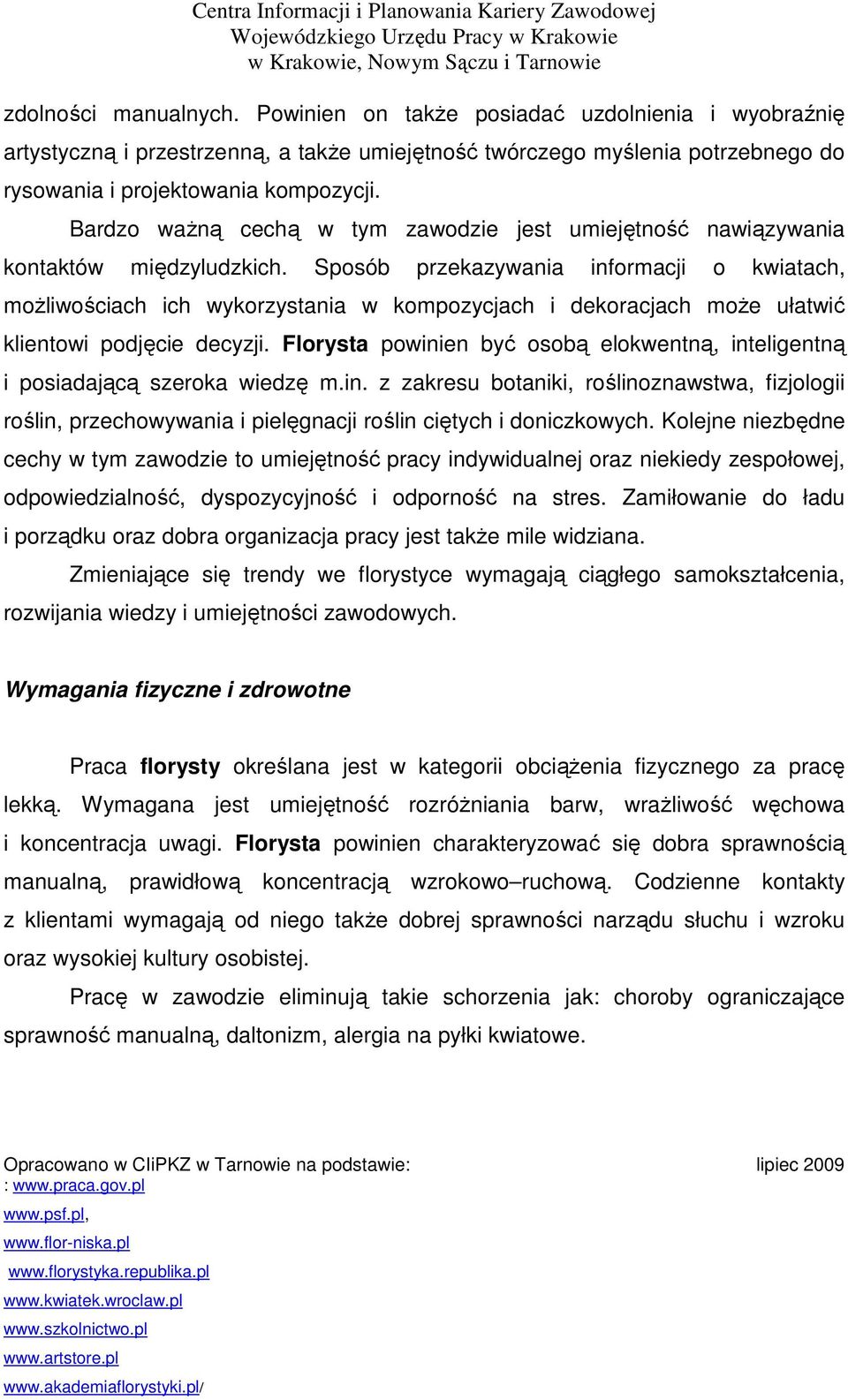 Sposób przekazywania informacji o kwiatach, moŝliwościach ich wykorzystania w kompozycjach i dekoracjach moŝe ułatwić klientowi podjęcie decyzji.