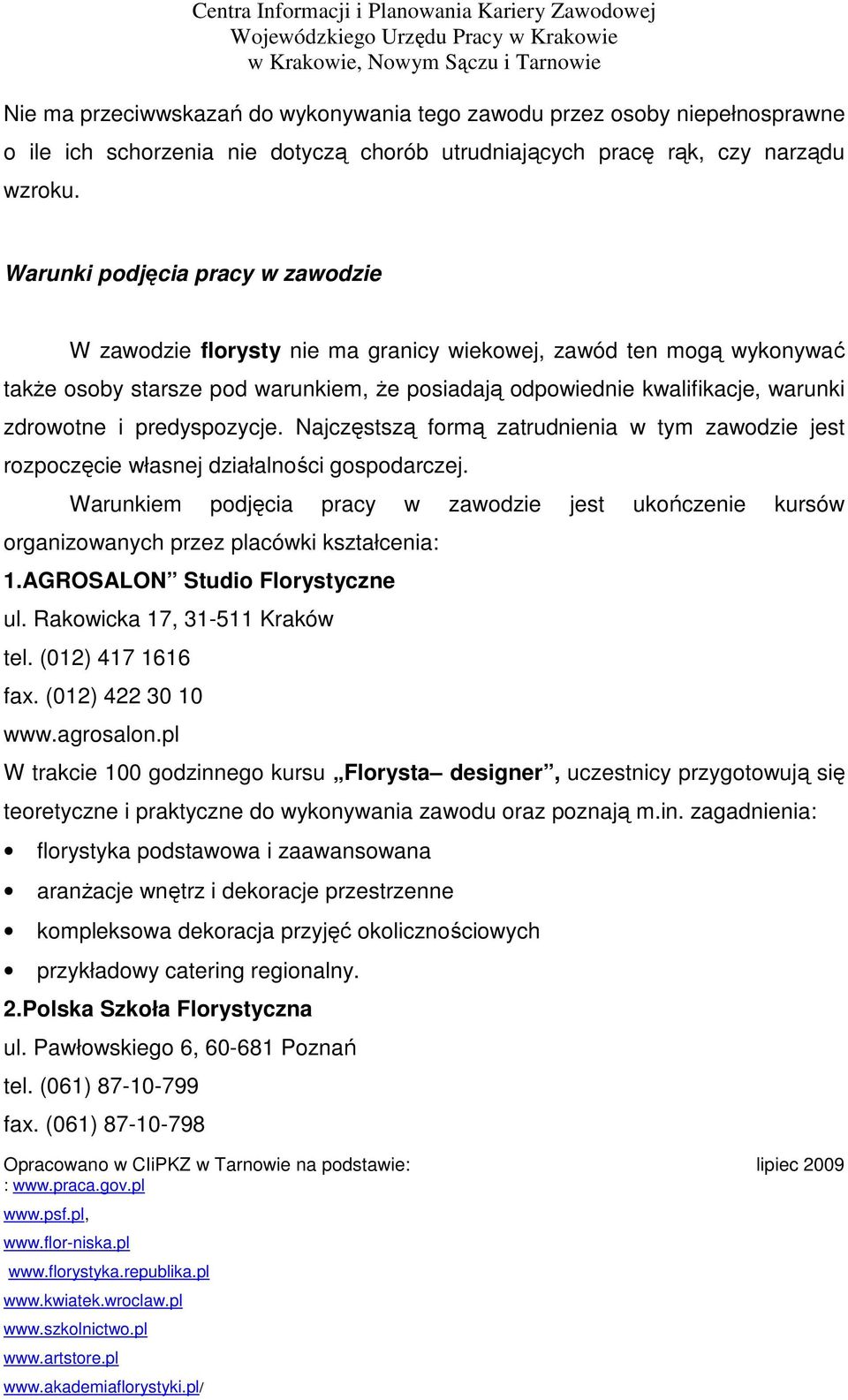 predyspozycje. Najczęstszą formą zatrudnienia w tym zawodzie jest rozpoczęcie własnej działalności gospodarczej.