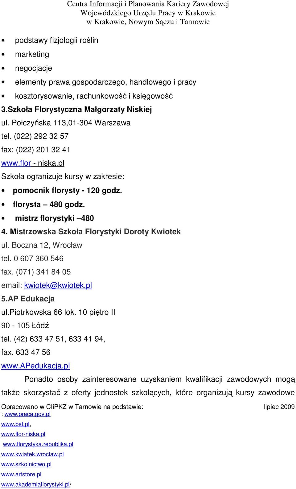 pl Szkoła ogranizuje kursy w zakresie: pomocnik florysty - 120 godz. florysta 480 godz. mistrz florystyki 480 4. Mistrzowska Szkoła Florystyki Doroty Kwiotek ul. Boczna 12, Wrocław tel.