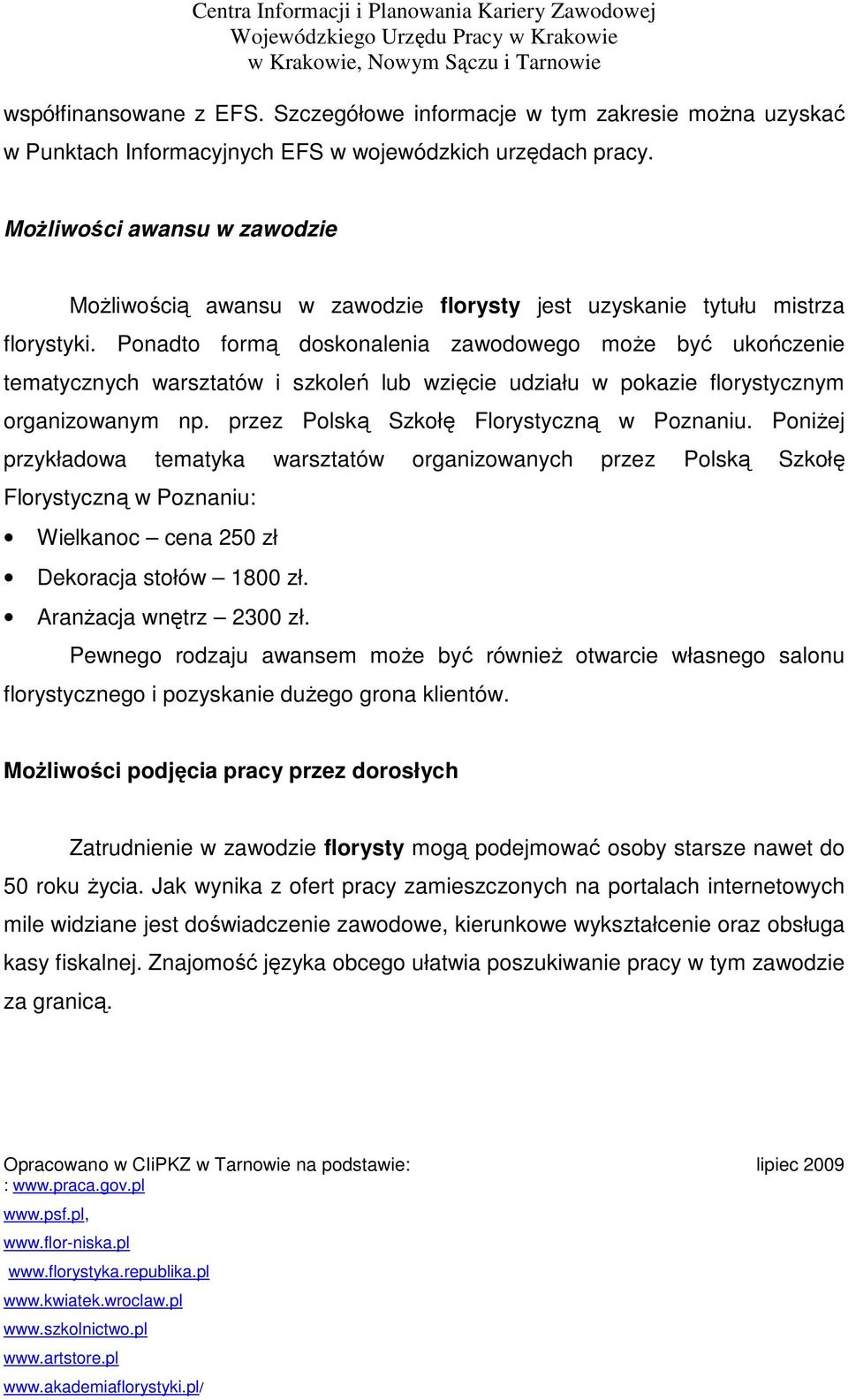 Ponadto formą doskonalenia zawodowego moŝe być ukończenie tematycznych warsztatów i szkoleń lub wzięcie udziału w pokazie florystycznym organizowanym np. przez Polską Szkołę Florystyczną w Poznaniu.