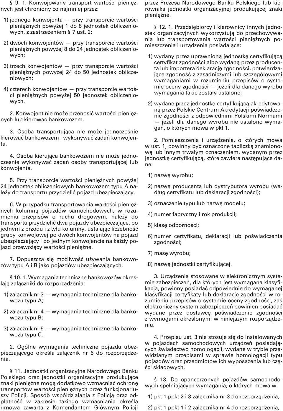 2; 2) dwóch konwojentów przy transporcie wartości pieniężnych powyżej 8 do 24 jednostek obliczeniowych; 3) trzech konwojentów przy transporcie wartości pieniężnych powyżej 24 do 50 jednostek