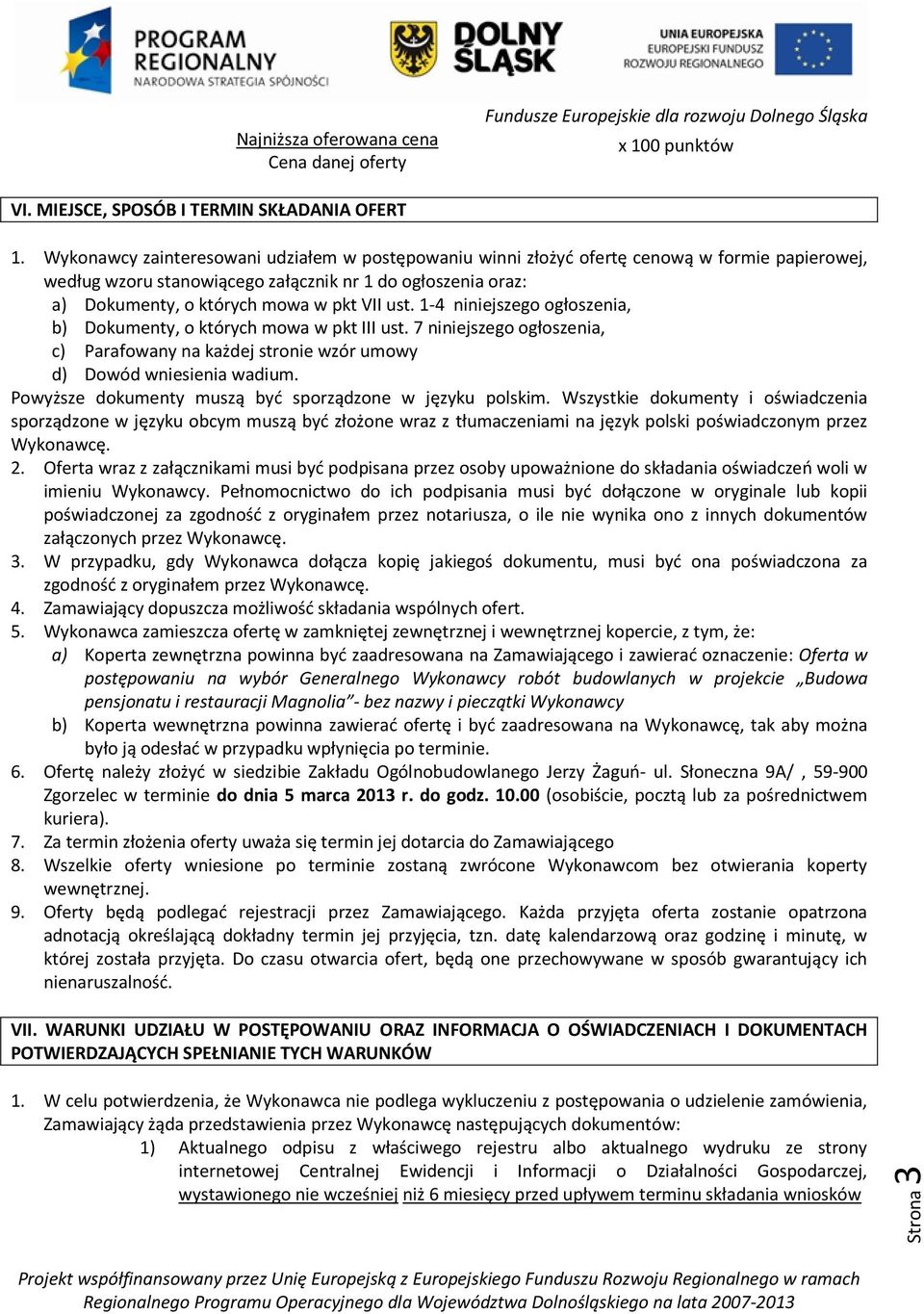 ust. 1-4 niniejszego ogłoszenia, b) Dokumenty, o których mowa w pkt III ust. 7 niniejszego ogłoszenia, c) Parafowany na każdej stronie wzór umowy d) Dowód wniesienia wadium.