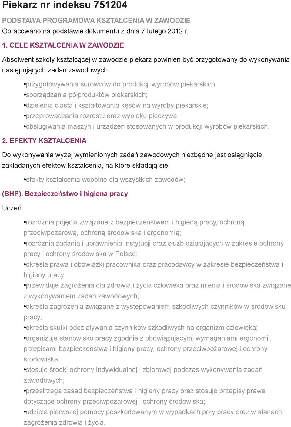 piekarskich; sporządzania półproduktów piekarskich; dzielenia ciasta i kształtowania kęsów na wyroby piekarskie; przeprowadzania rozrostu oraz wypieku pieczywa; obsługiwania maszyn i urządzeń
