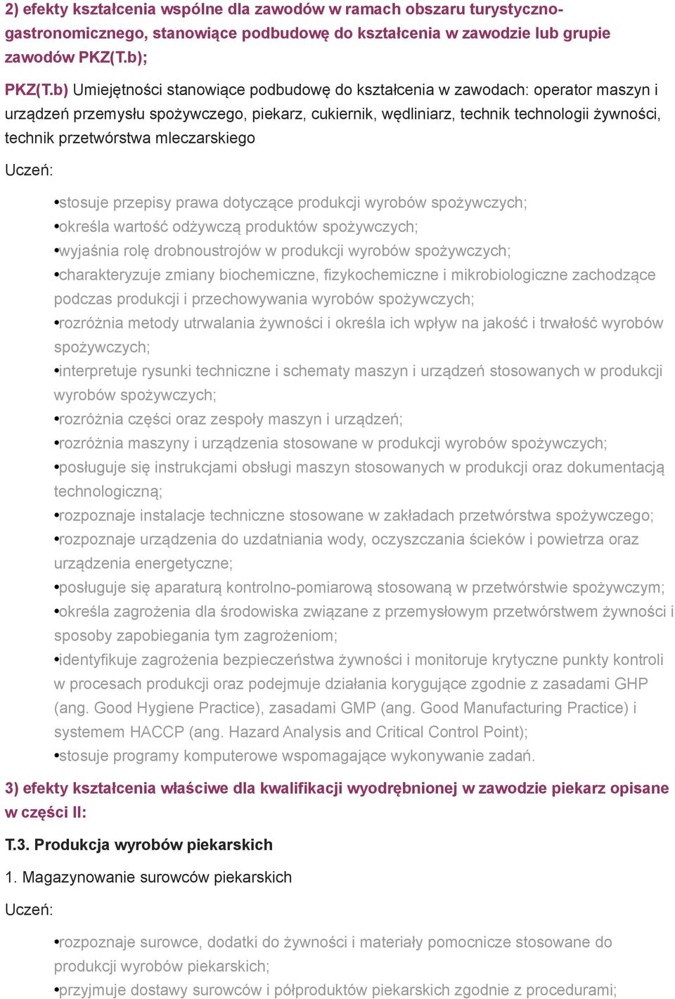 mleczarskiego stosuje przepisy prawa dotyczące produkcji wyrobów spożywczych; określa wartość odżywczą produktów spożywczych; wyjaśnia rolę drobnoustrojów w produkcji wyrobów spożywczych;