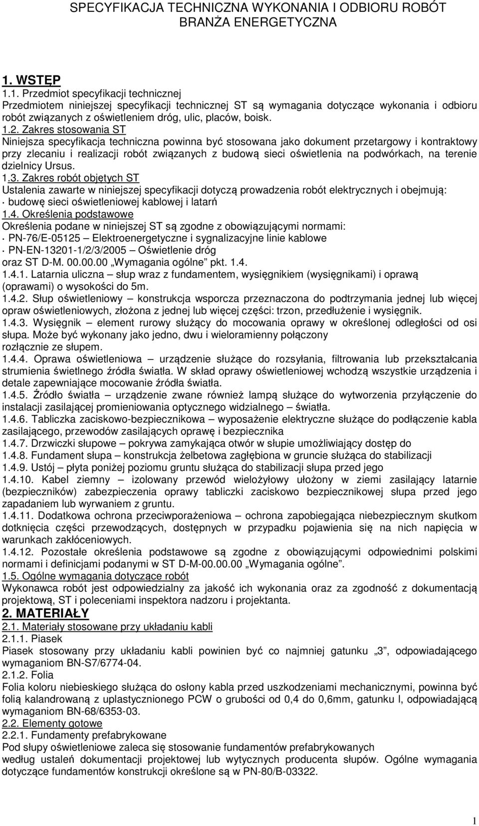 1.2. Zakres stosowania ST Niniejsza specyfikacja techniczna powinna być stosowana jako dokument przetargowy i kontraktowy przy zlecaniu i realizacji robót związanych z budową sieci oświetlenia na