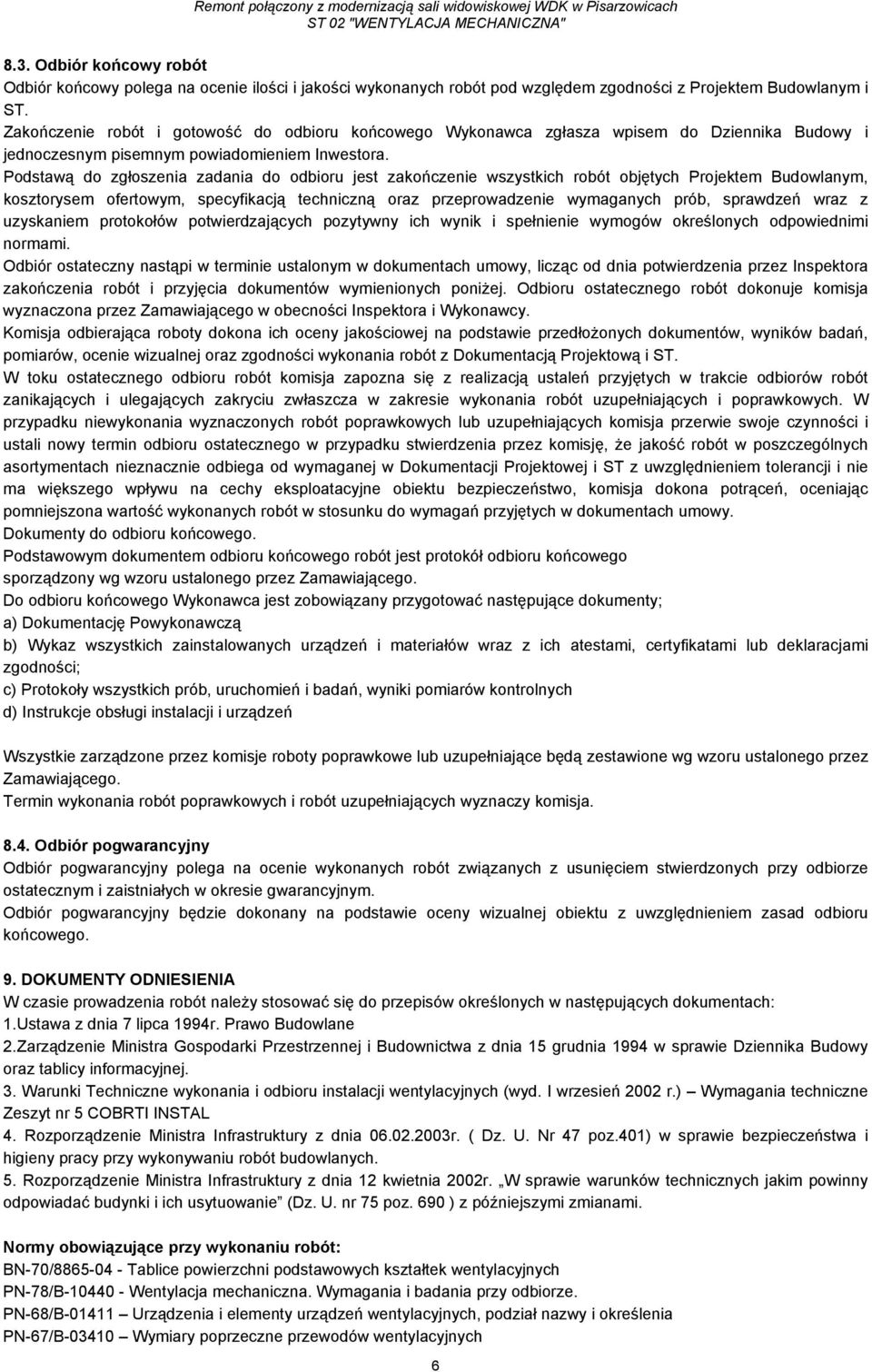 Podstawą do zgłoszenia zadania do odbioru jest zakończenie wszystkich robót objętych Projektem Budowlanym, kosztorysem ofertowym, specyfikacją techniczną oraz przeprowadzenie wymaganych prób,