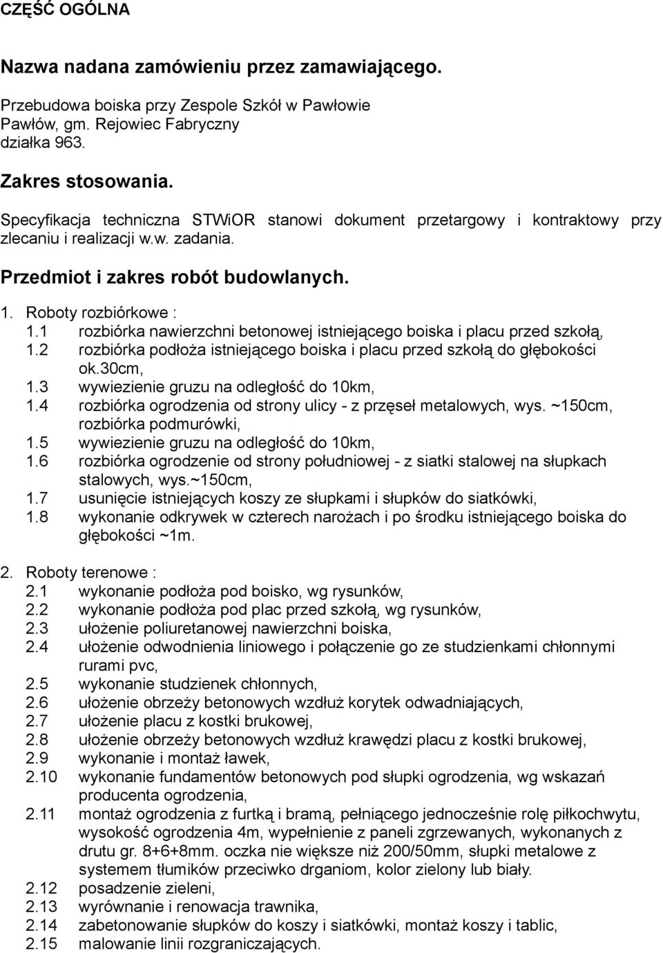 1 rozbiórka nawierzchni betonowej istniejącego boiska i placu przed szkołą, 1.2 rozbiórka podłoża istniejącego boiska i placu przed szkołą do głębokości ok.30cm, 1.