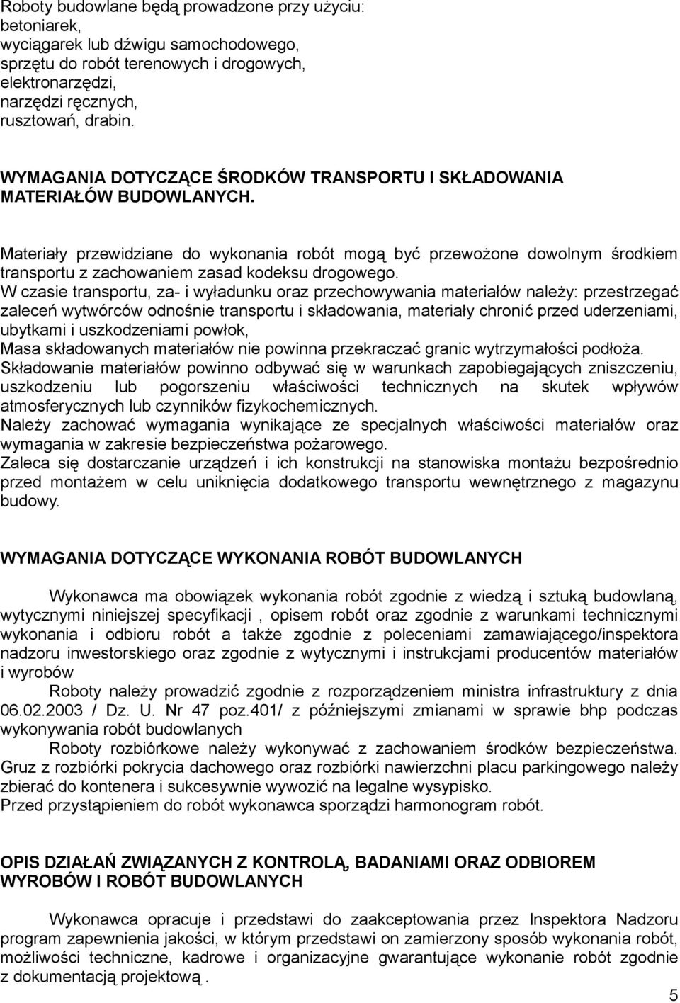 Materiały przewidziane do wykonania robót mogą być przewożone dowolnym środkiem transportu z zachowaniem zasad kodeksu drogowego.