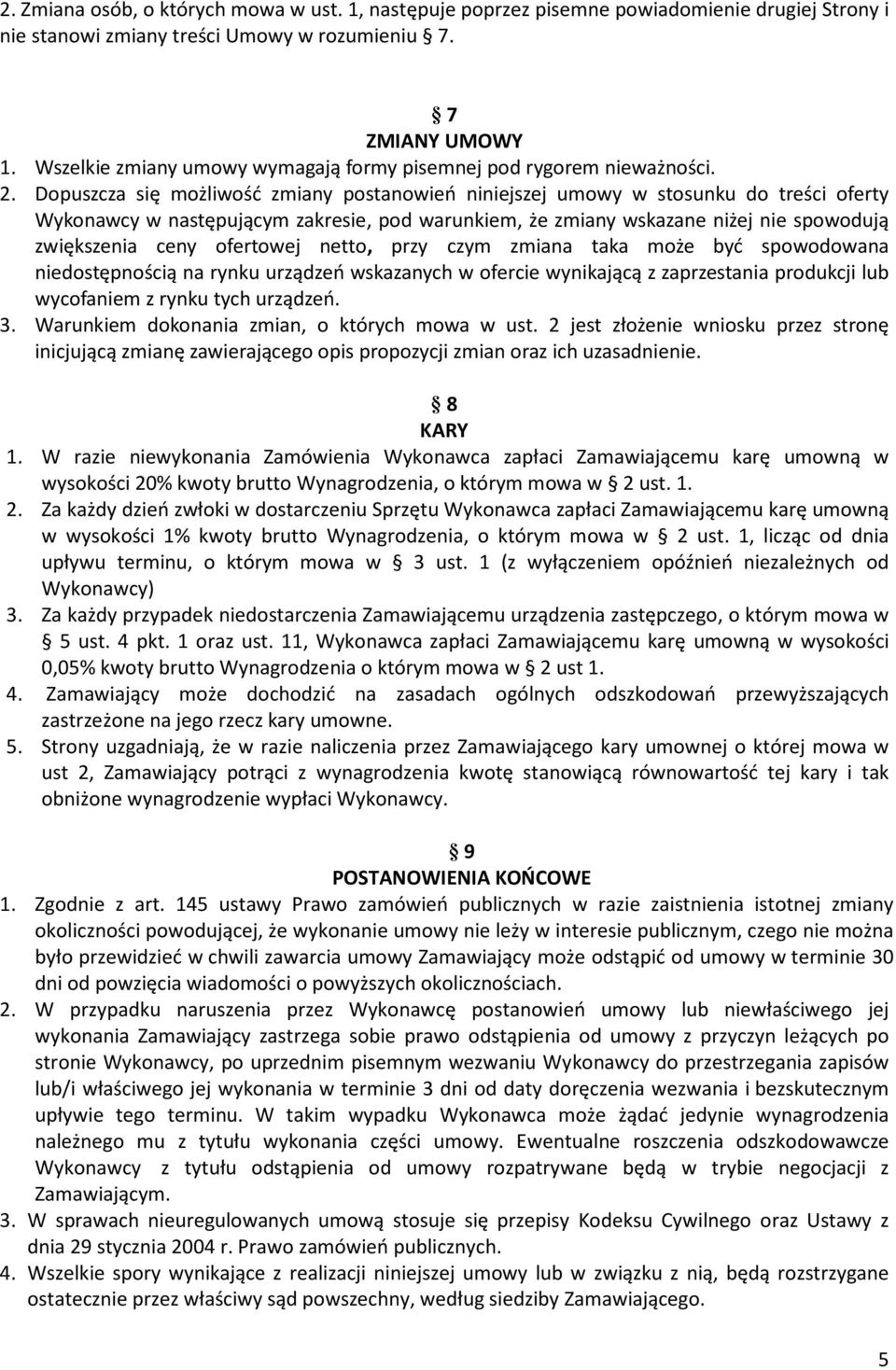 Dopuszcza się możliwość zmiany postanowień niniejszej umowy w stosunku do treści oferty Wykonawcy w następującym zakresie, pod warunkiem, że zmiany wskazane niżej nie spowodują zwiększenia ceny