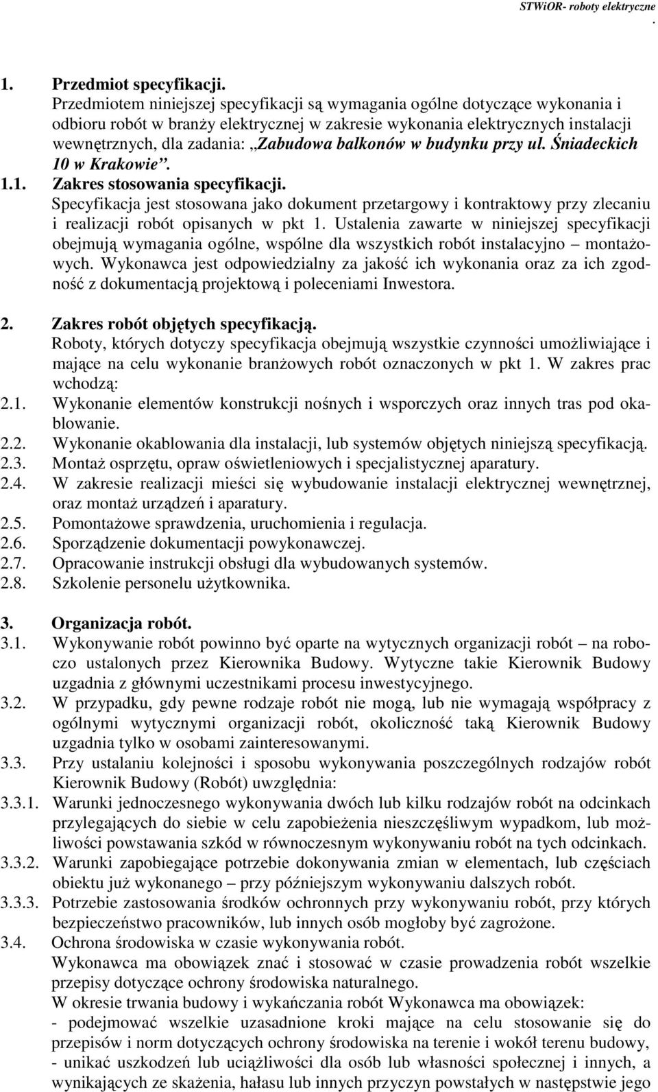 realizacji robót opisanych w pkt 1 Ustalenia zawarte w niniejszej specyfikacji obejmują wymagania ogólne, wspólne dla wszystkich robót instalacyjno montażowych Wykonawca jest odpowiedzialny za jakość