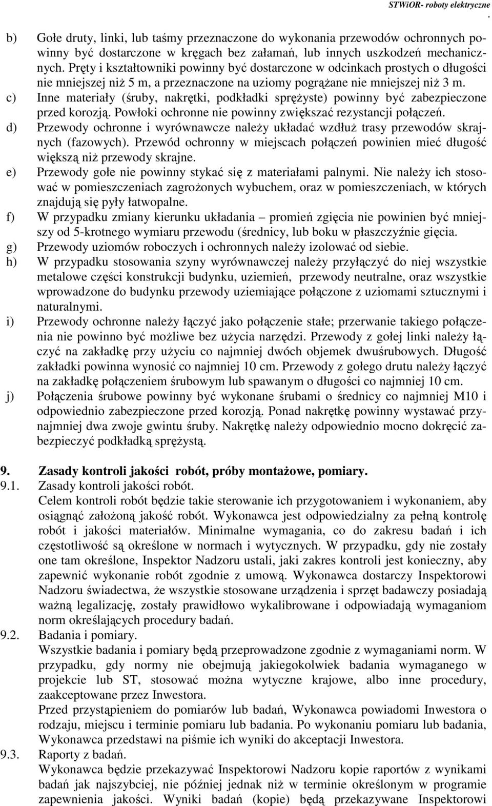 zabezpieczone przed korozją Powłoki ochronne nie powinny zwiększać rezystancji połączeń d) Przewody ochronne i wyrównawcze należy układać wzdłuż trasy przewodów skrajnych (fazowych) Przewód ochronny