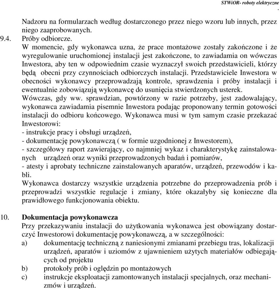 odbiorczych instalacji Przedstawiciele Inwestora w obecności wykonawcy przeprowadzają kontrole, sprawdzenia i próby instalacji i ewentualnie zobowiązują wykonawcę do usunięcia stwierdzonych usterek
