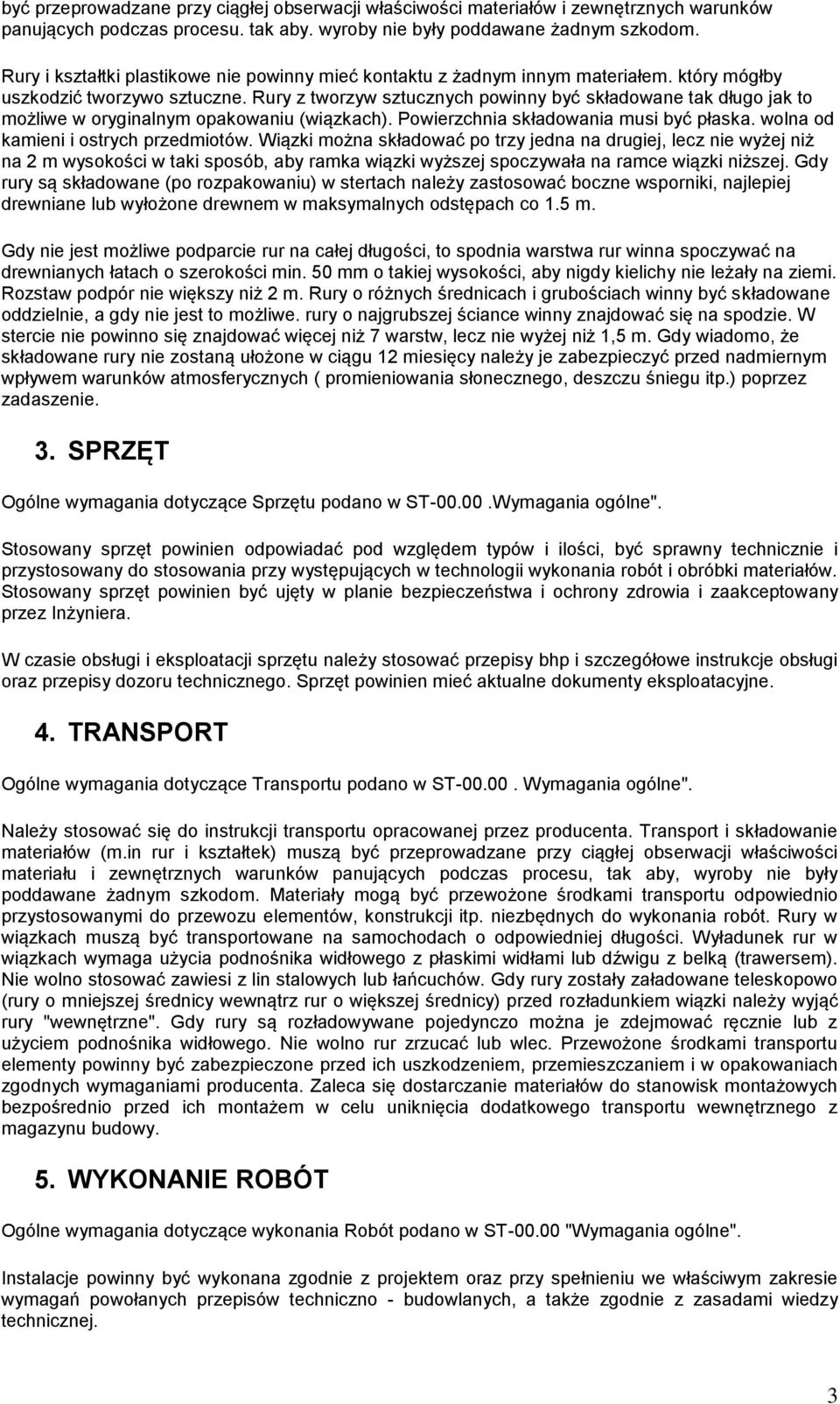 Rury z tworzyw sztucznych powinny być składowane tak długo jak to możliwe w oryginalnym opakowaniu (wiązkach). Powierzchnia składowania musi być płaska. wolna od kamieni i ostrych przedmiotów.