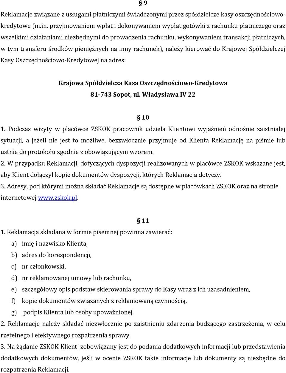 pieniężnych na inny rachunek), należy kierować do Krajowej Spółdzielczej Kasy Oszczędnościowo-Kredytowej na adres: Krajowa Spółdzielcza Kasa Oszczędnościowo-Kredytowa 81-743 Sopot, ul.