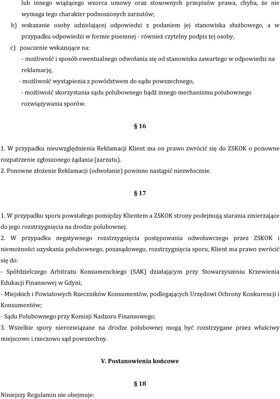 odpowiedzi na reklamację, - możliwość wystąpienia z powództwem do sądu powszechnego, - możliwość skorzystania sądu polubownego bądź innego mechanizmu polubownego rozwiązywania sporów. 16 1.