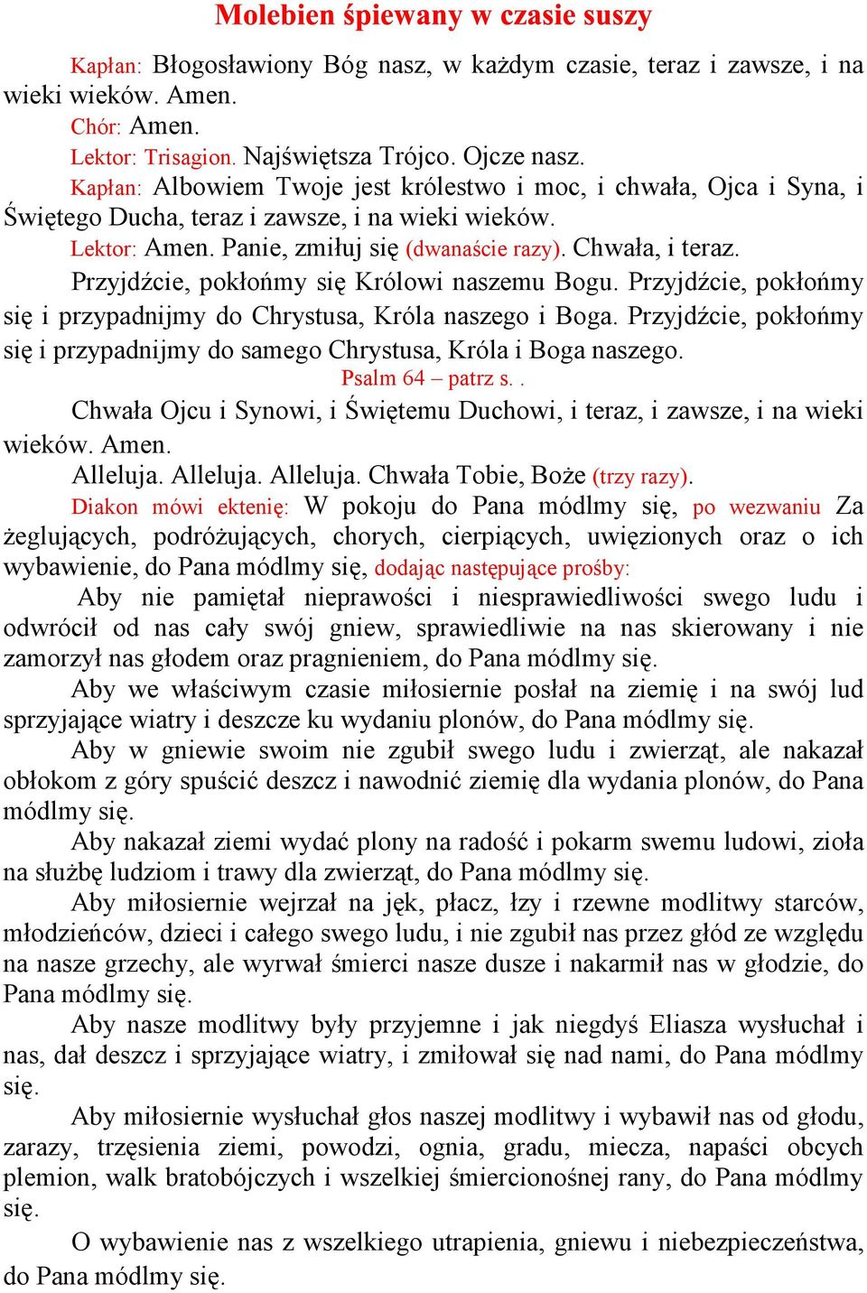 Przyjdźcie, pokłońmy się Królowi naszemu Bogu. Przyjdźcie, pokłońmy się i przypadnijmy do Chrystusa, Króla naszego i Boga.