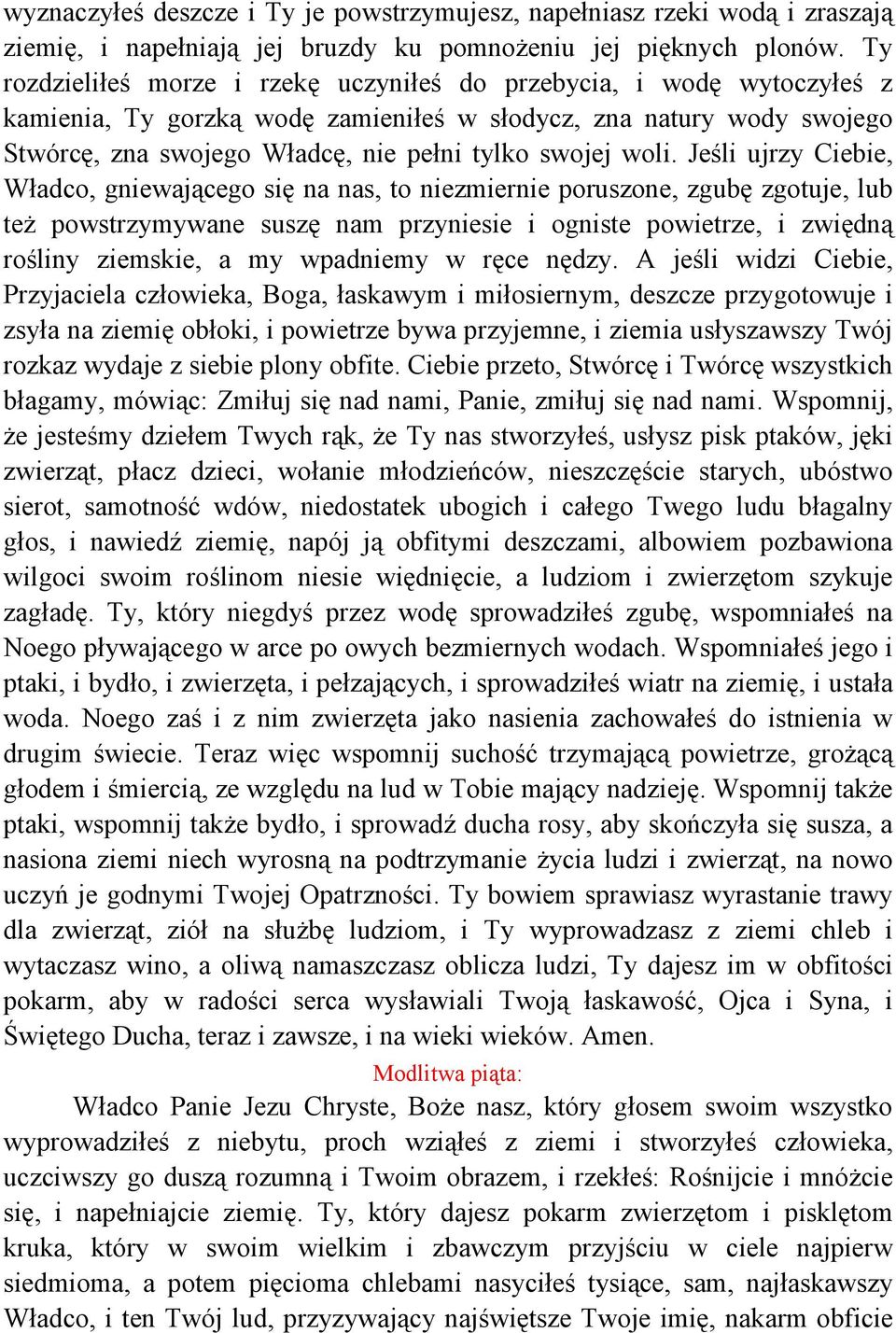 woli. Jeśli ujrzy Ciebie, Władco, gniewającego się na nas, to niezmiernie poruszone, zgubę zgotuje, lub też powstrzymywane suszę nam przyniesie i ogniste powietrze, i zwiędną rośliny ziemskie, a my