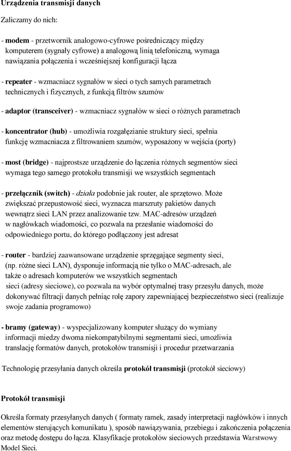 w sieci o różnych parametrach - koncentrator (hub) - umożliwia rozgałęzianie struktury sieci, spełnia funkcję wzmacniacza z filtrowaniem szumów, wyposażony w wejścia (porty) - most (bridge) -