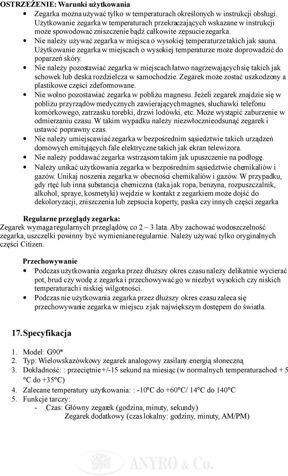 Nie należy używać zegarka w miejsca o wysokiej temperaturze takich jak sauna. Użytkowanie zegarka w miejscach o wysokiej temperaturze może doprowadzić do poparzeń skóry.