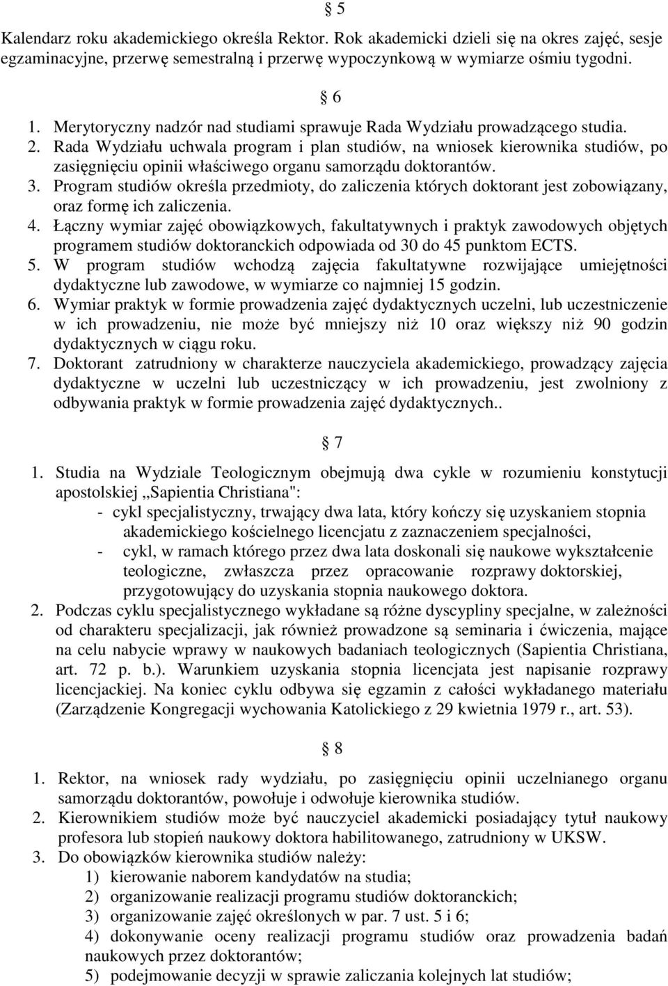 Rada Wydziału uchwala program i plan studiów, na wniosek kierownika studiów, po zasięgnięciu opinii właściwego organu samorządu doktorantów. 3.