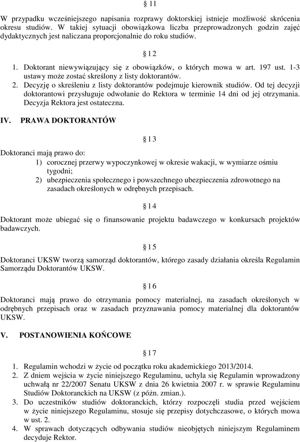 197 ust. 1-3 ustawy może zostać skreślony z listy doktorantów. 2. Decyzję o skreśleniu z listy doktorantów podejmuje kierownik studiów.