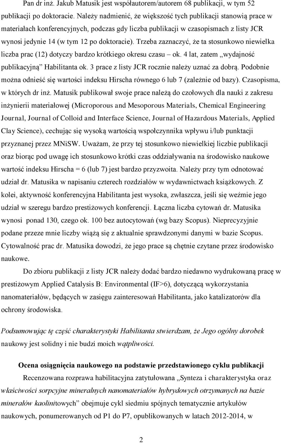 Trzeba zaznaczyć, że ta stosunkowo niewielka liczba prac (12) dotyczy bardzo krótkiego okresu czasu ok. 4 lat, zatem wydajność publikacyjną Habilitanta ok.