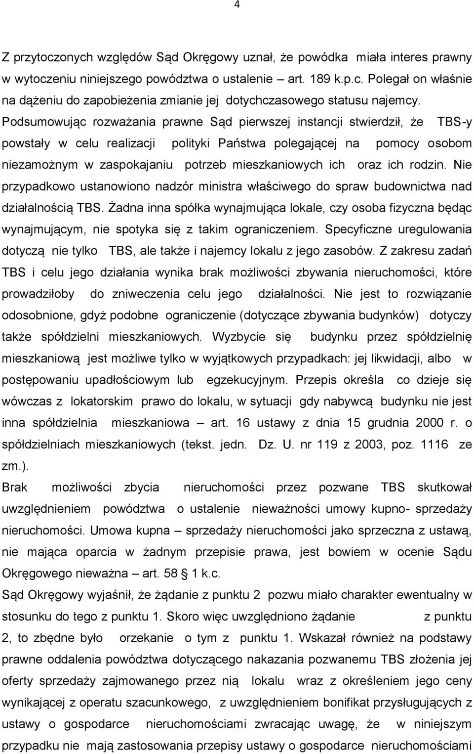 ich oraz ich rodzin. Nie przypadkowo ustanowiono nadzór ministra właściwego do spraw budownictwa nad działalnością TBS.