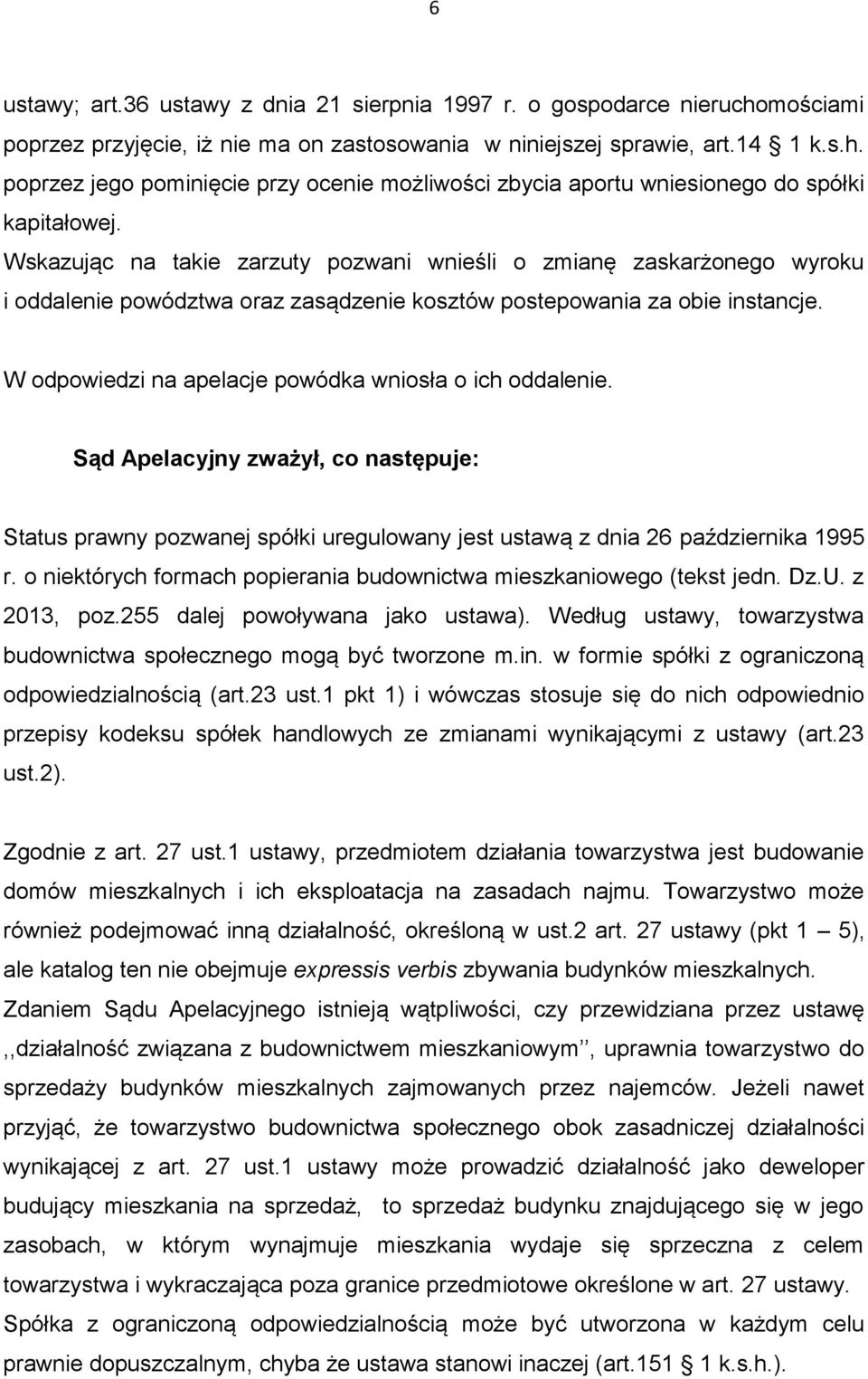 W odpowiedzi na apelacje powódka wniosła o ich oddalenie. Sąd Apelacyjny zważył, co następuje: Status prawny pozwanej spółki uregulowany jest ustawą z dnia 26 października 1995 r.