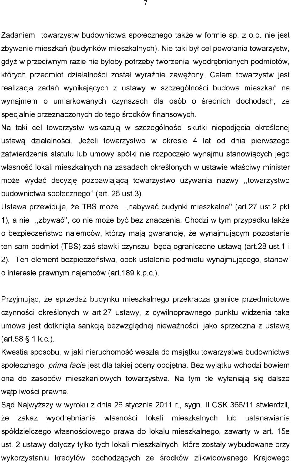Celem towarzystw jest realizacja zadań wynikających z ustawy w szczególności budowa mieszkań na wynajmem o umiarkowanych czynszach dla osób o średnich dochodach, ze specjalnie przeznaczonych do tego