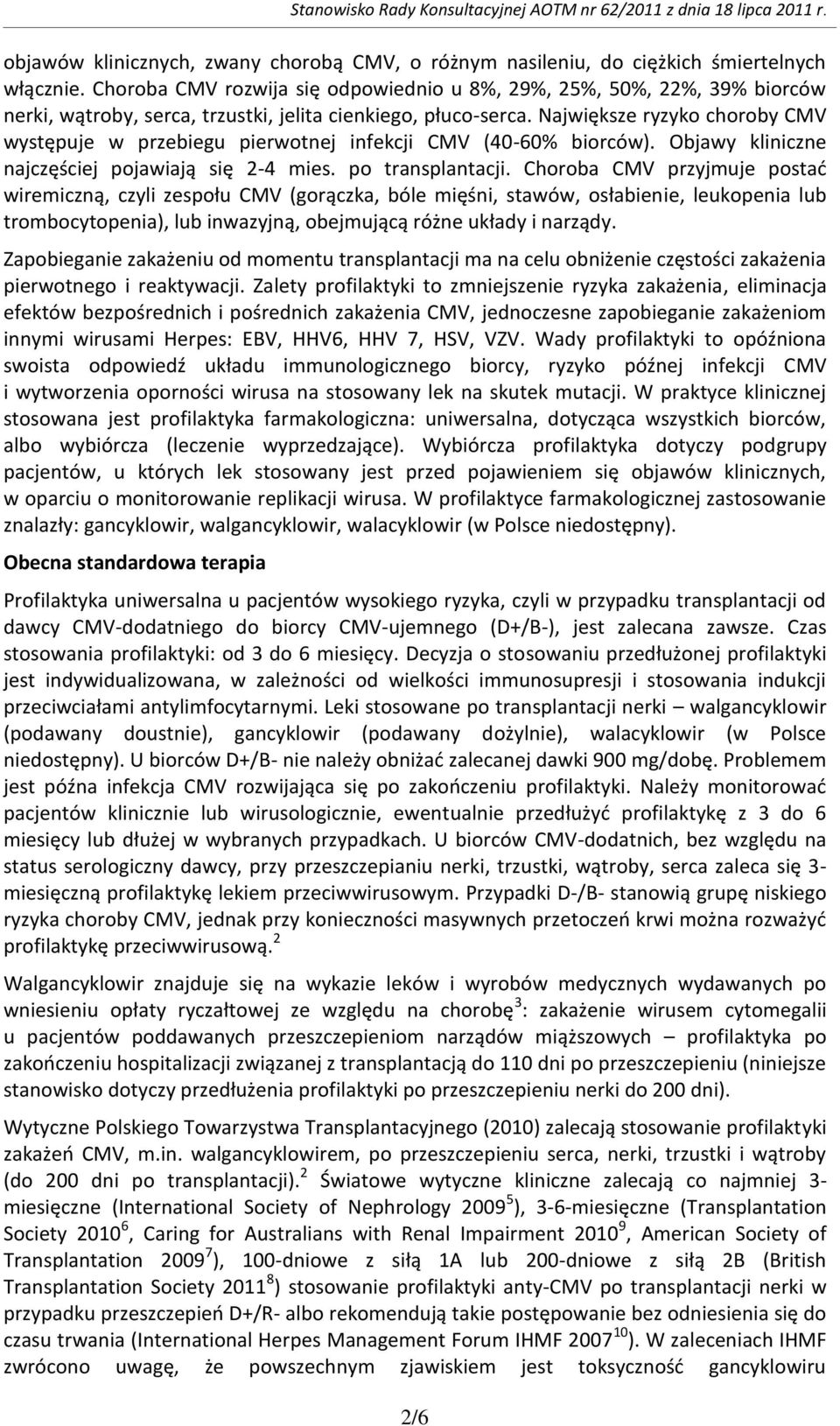 Największe ryzyko choroby CMV występuje w przebiegu pierwotnej infekcji CMV (40-60% biorców). Objawy kliniczne najczęściej pojawiają się 2-4 mies. po transplantacji.
