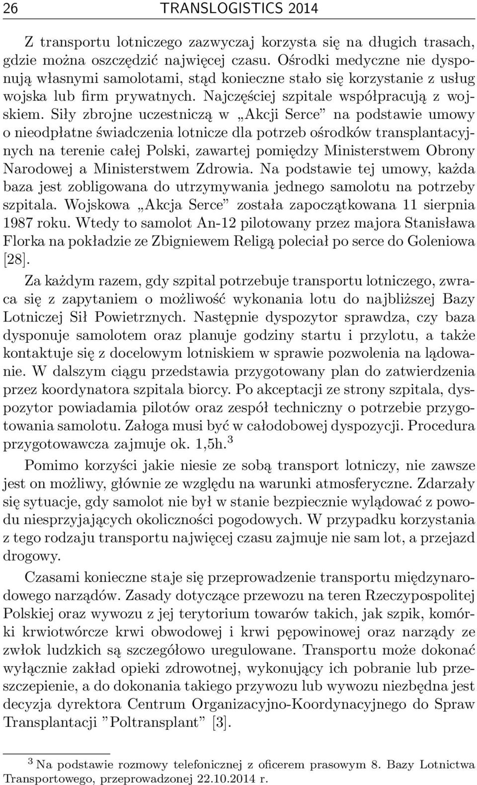 Siły zbrojne uczestniczą w Akcji Serce na podstawie umowy o nieodpłatne świadczenia lotnicze dla potrzeb ośrodków transplantacyjnych na terenie całej Polski, zawartej pomiędzy Ministerstwem Obrony