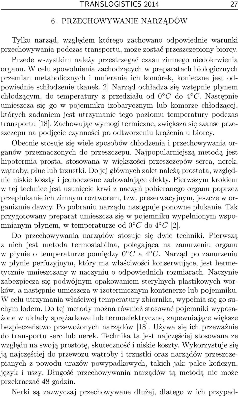 W celu spowolnienia zachodzących w preparatach biologicznych przemian metabolicznych i umierania ich komórek, konieczne jest odpowiednie schłodzenie tkanek.