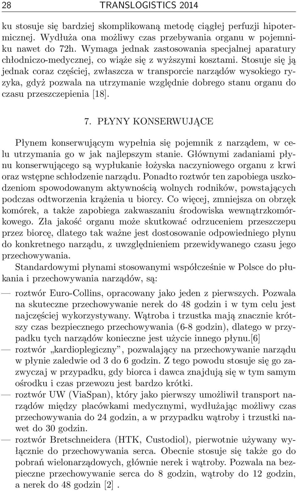 Stosuje się ją jednak coraz częściej, zwłaszcza w transporcie narządów wysokiego ryzyka, gdyż pozwala na utrzymanie względnie dobrego stanu organu do czasu przeszczepienia [18]. 7.