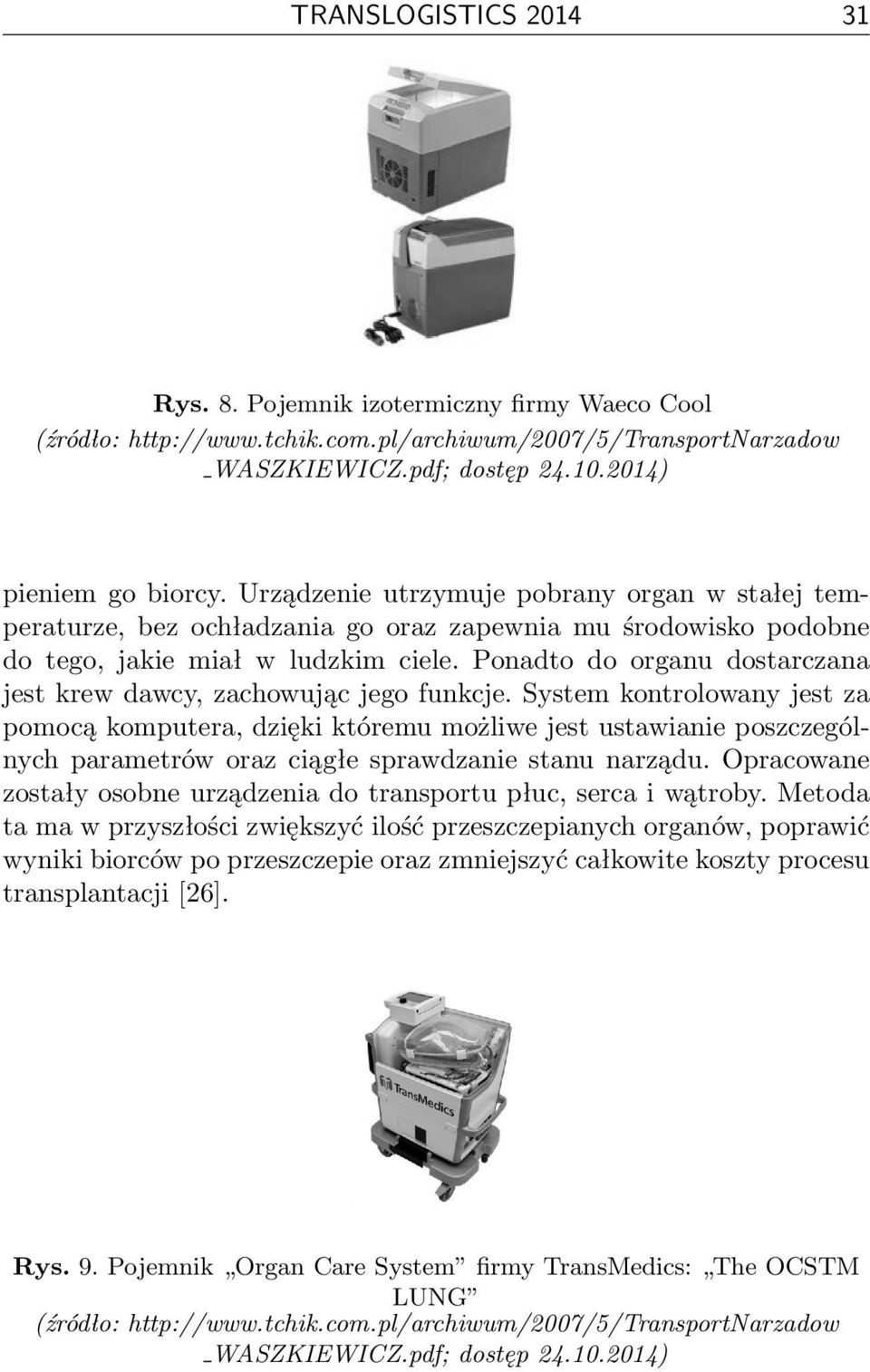 Ponadto do organu dostarczana jest krew dawcy, zachowując jego funkcje.