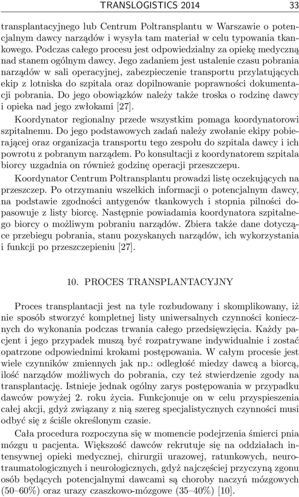 Jego zadaniem jest ustalenie czasu pobrania narządów w sali operacyjnej, zabezpieczenie transportu przylatujących ekip z lotniska do szpitala oraz dopilnowanie poprawności dokumentacji pobrania.