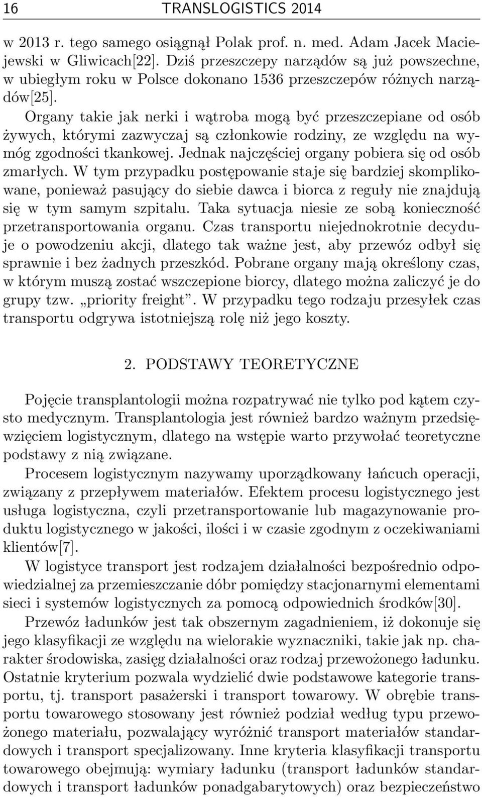 Organy takie jak nerki i wątroba mogą być przeszczepiane od osób żywych, którymi zazwyczaj są członkowie rodziny, ze względu na wymóg zgodności tkankowej.