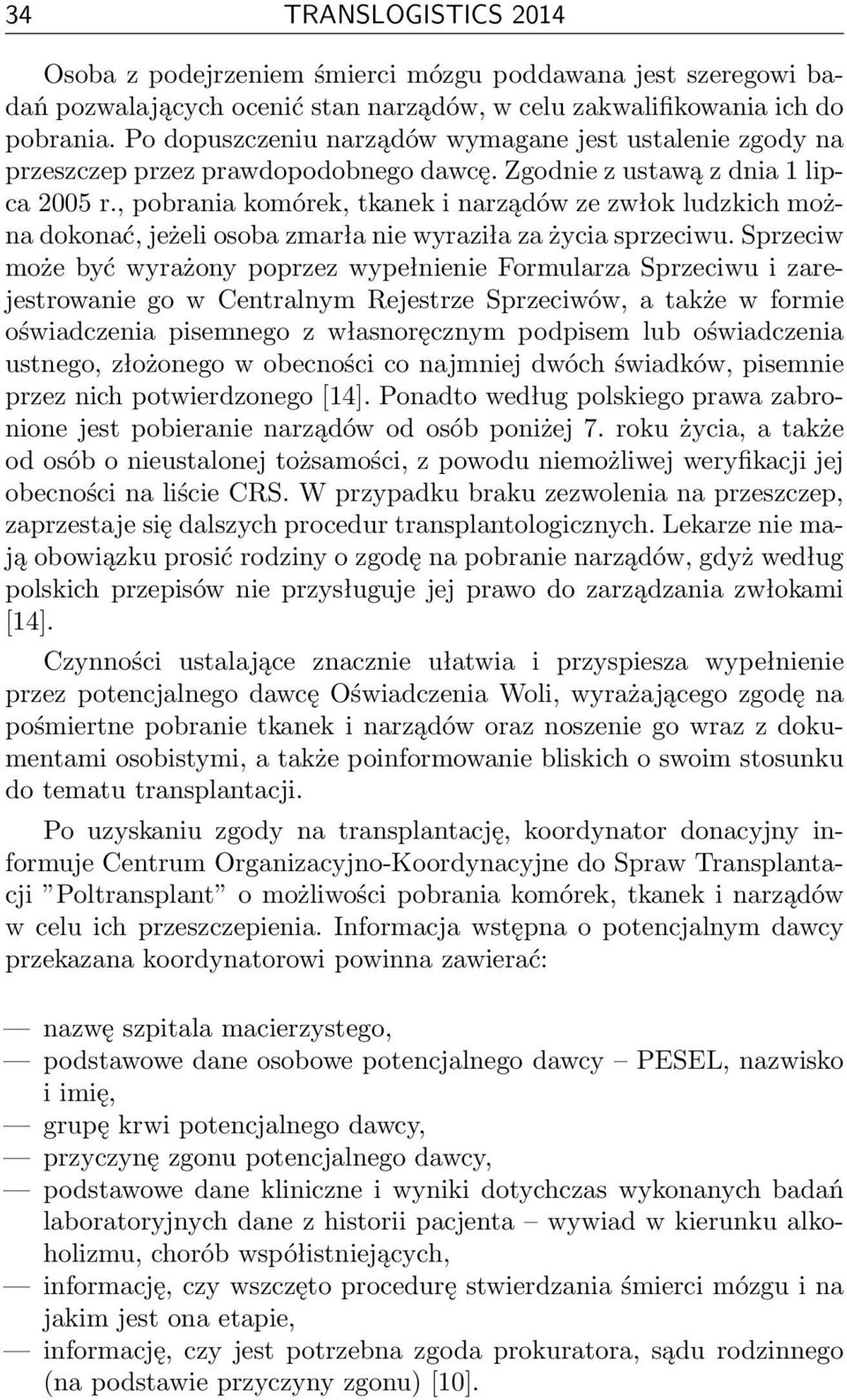 , pobrania komórek, tkanek i narządów ze zwłok ludzkich można dokonać, jeżeli osoba zmarła nie wyraziła za życia sprzeciwu.