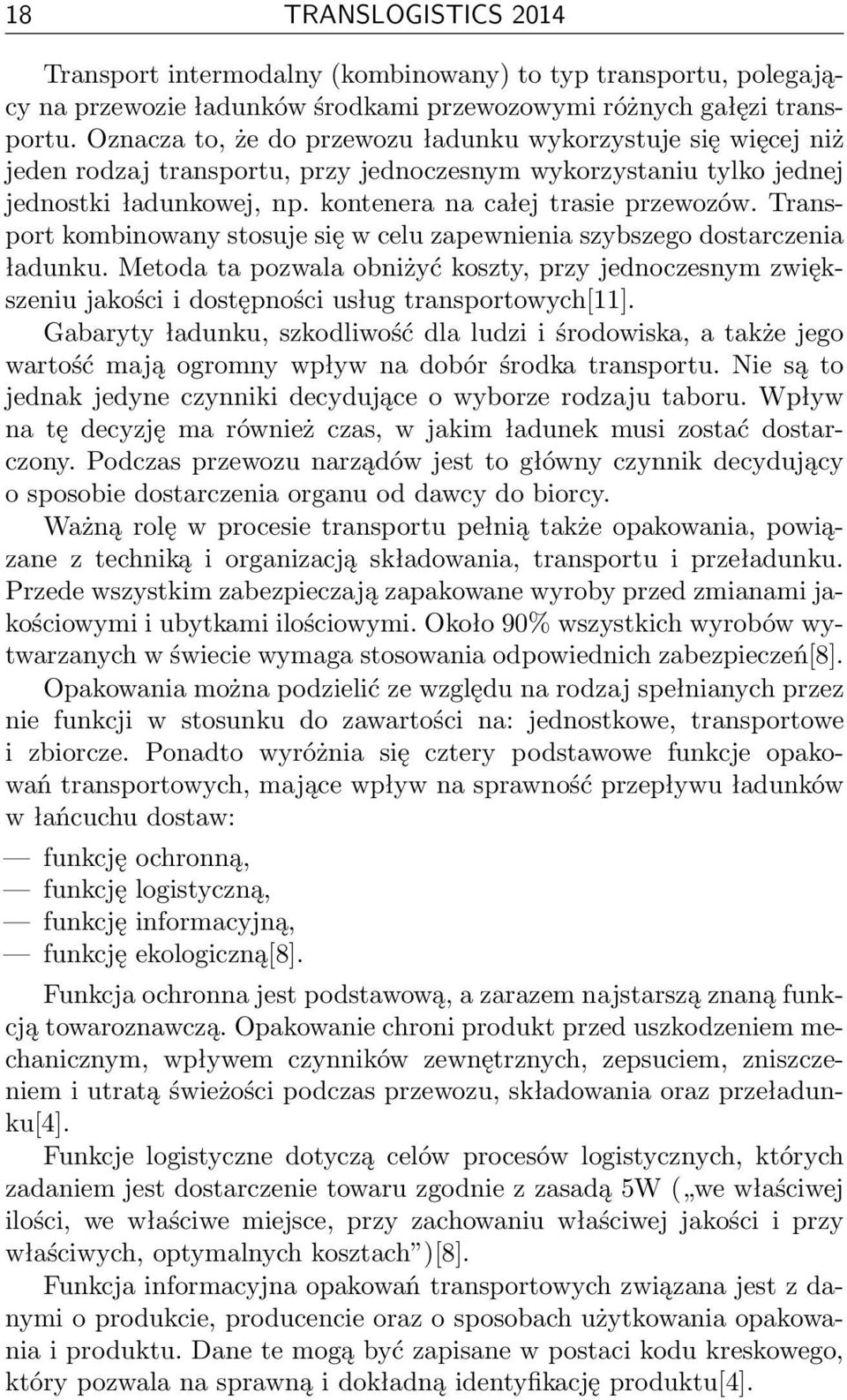 Transport kombinowany stosuje się w celu zapewnienia szybszego dostarczenia ładunku. Metoda ta pozwala obniżyć koszty, przy jednoczesnym zwiększeniu jakości i dostępności usług transportowych[11].