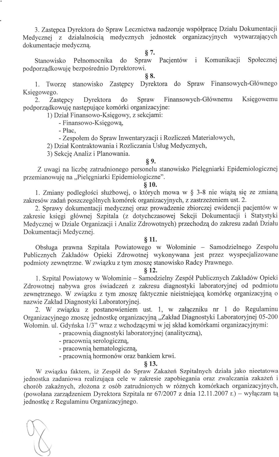 Zastępcy Dyrektora do Spraw Finansowych-Głównemu Księgowemu podporządkowuję następujące komórki organizacyjne: 1) Dział Finansowo-Księgowy, z sekcjami: - Finansowo-Księgową, - Płac, - Zespołem do